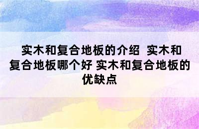  实木和复合地板的介绍  实木和复合地板哪个好 实木和复合地板的优缺点